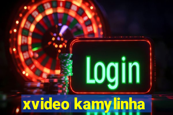 xvideo kamylinha