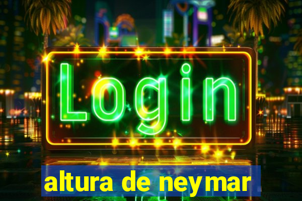 altura de neymar