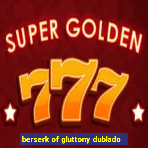 berserk of gluttony dublado