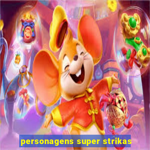 personagens super strikas