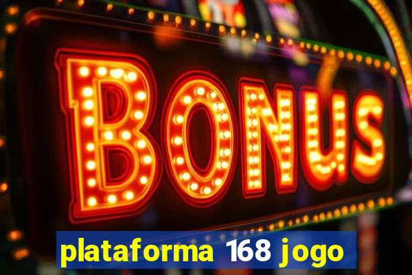 plataforma 168 jogo