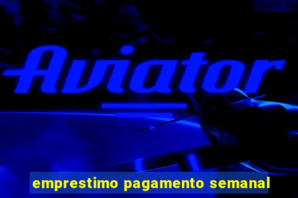 emprestimo pagamento semanal