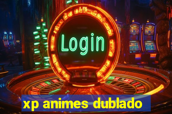 xp animes dublado