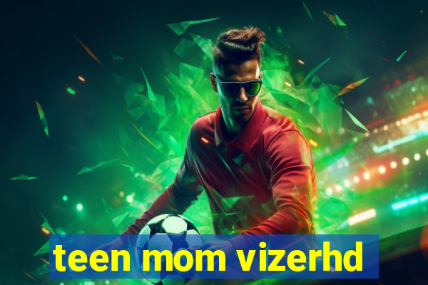 teen mom vizerhd