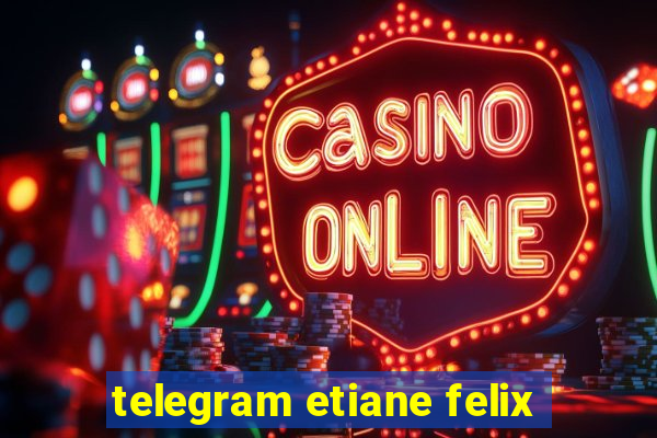 telegram etiane felix