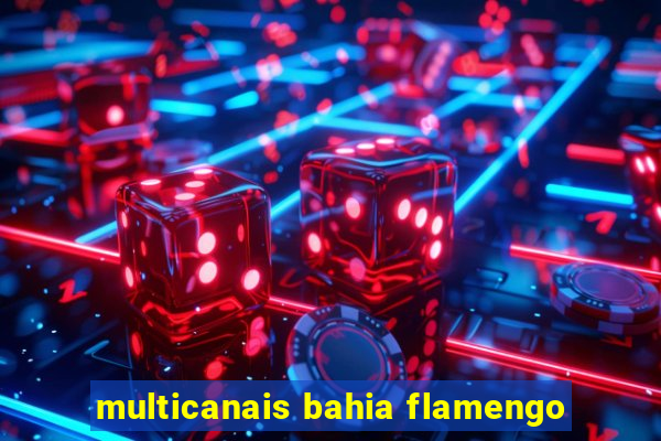 multicanais bahia flamengo