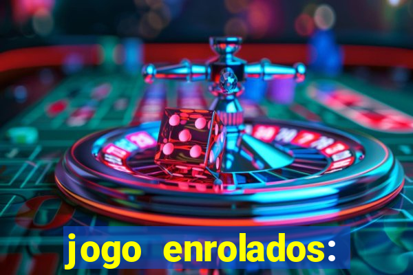 jogo enrolados: problema em dobro