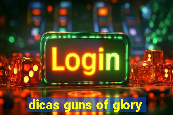 dicas guns of glory
