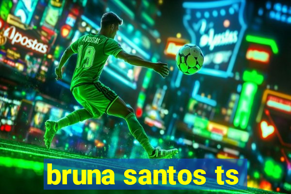 bruna santos ts