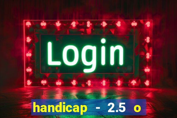 handicap - 2.5 o que significa