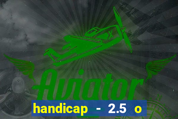 handicap - 2.5 o que significa