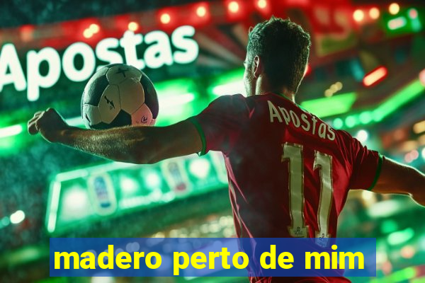 madero perto de mim