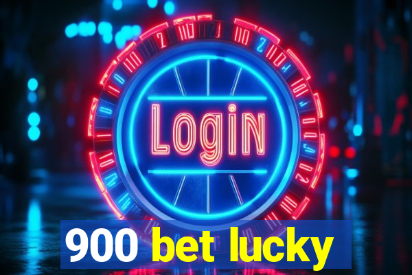 900 bet lucky