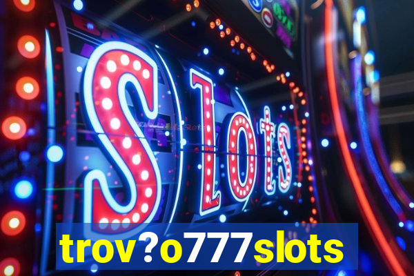 trov?o777slots