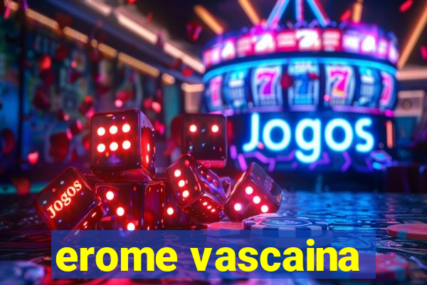 erome vascaina