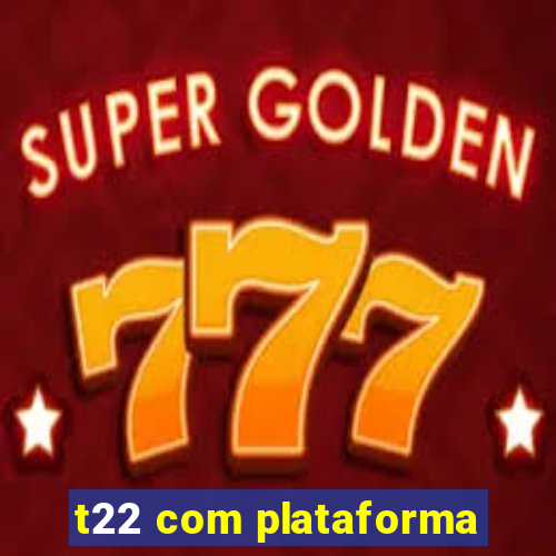 t22 com plataforma