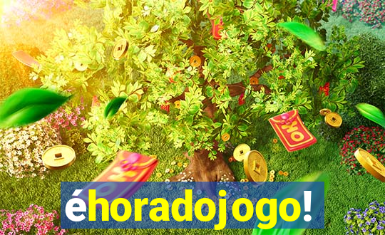 éhoradojogo!
