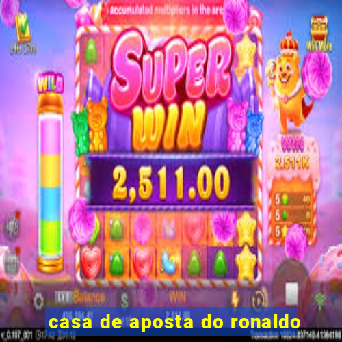 casa de aposta do ronaldo