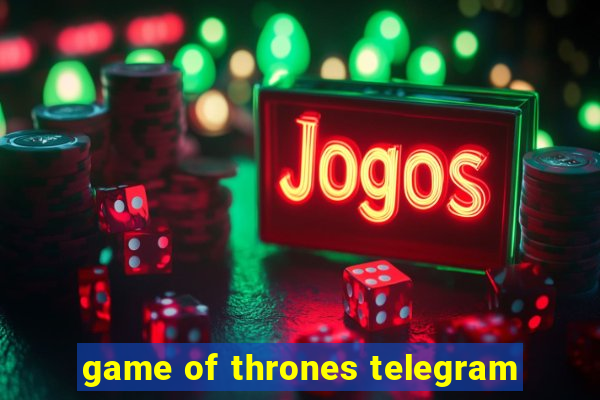 game of thrones telegram