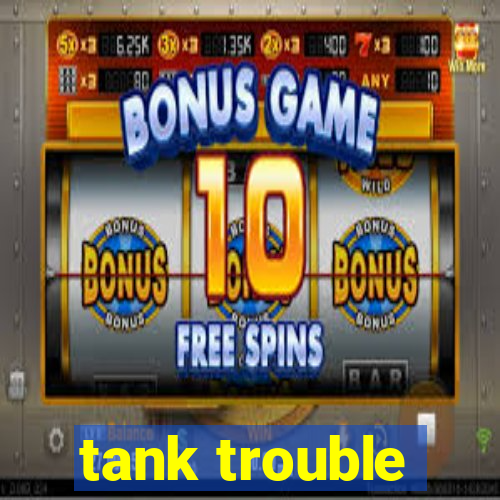 tank trouble