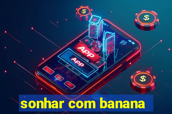 sonhar com banana