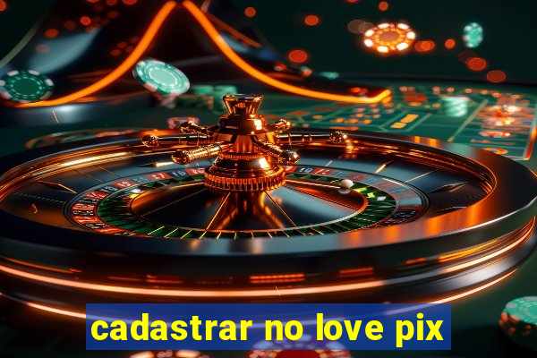 cadastrar no love pix